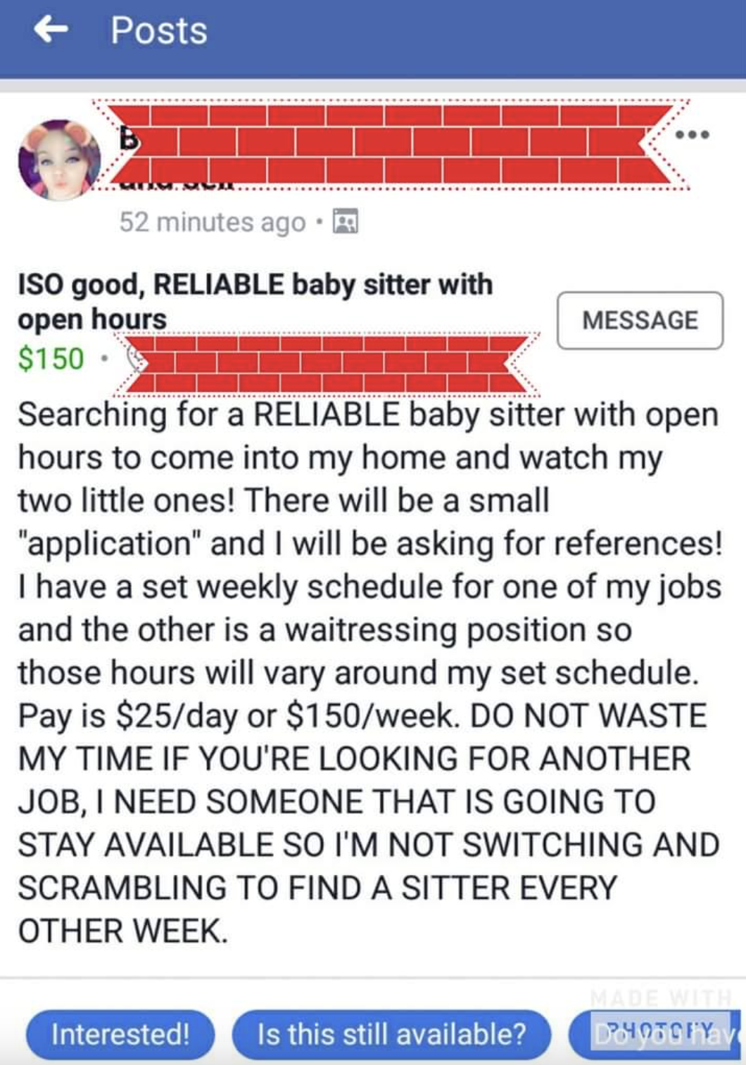 screenshot - Posts 52 minutes ago. Iso good, Reliable baby sitter with open hours Message $150. Searching for a Reliable baby sitter with open hours to come into my home and watch my two little ones! There will be a small "application" and I will be askin